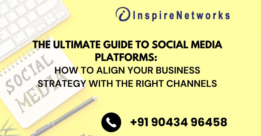 The Ultimate Guide to Social Media Platforms: How to Align Your Business Strategy with the Right Channels