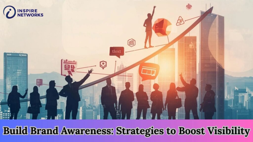 Build Brand Awareness: Strategies to Boost Visibility