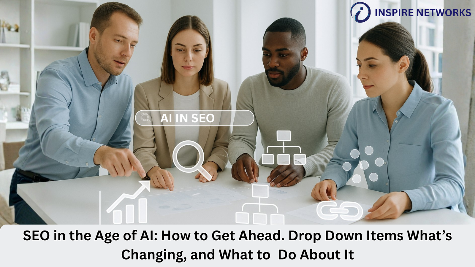 SEO in the Age of AI: How to Get Ahead. Drop Down Items What’s Changing, and What to Do About It