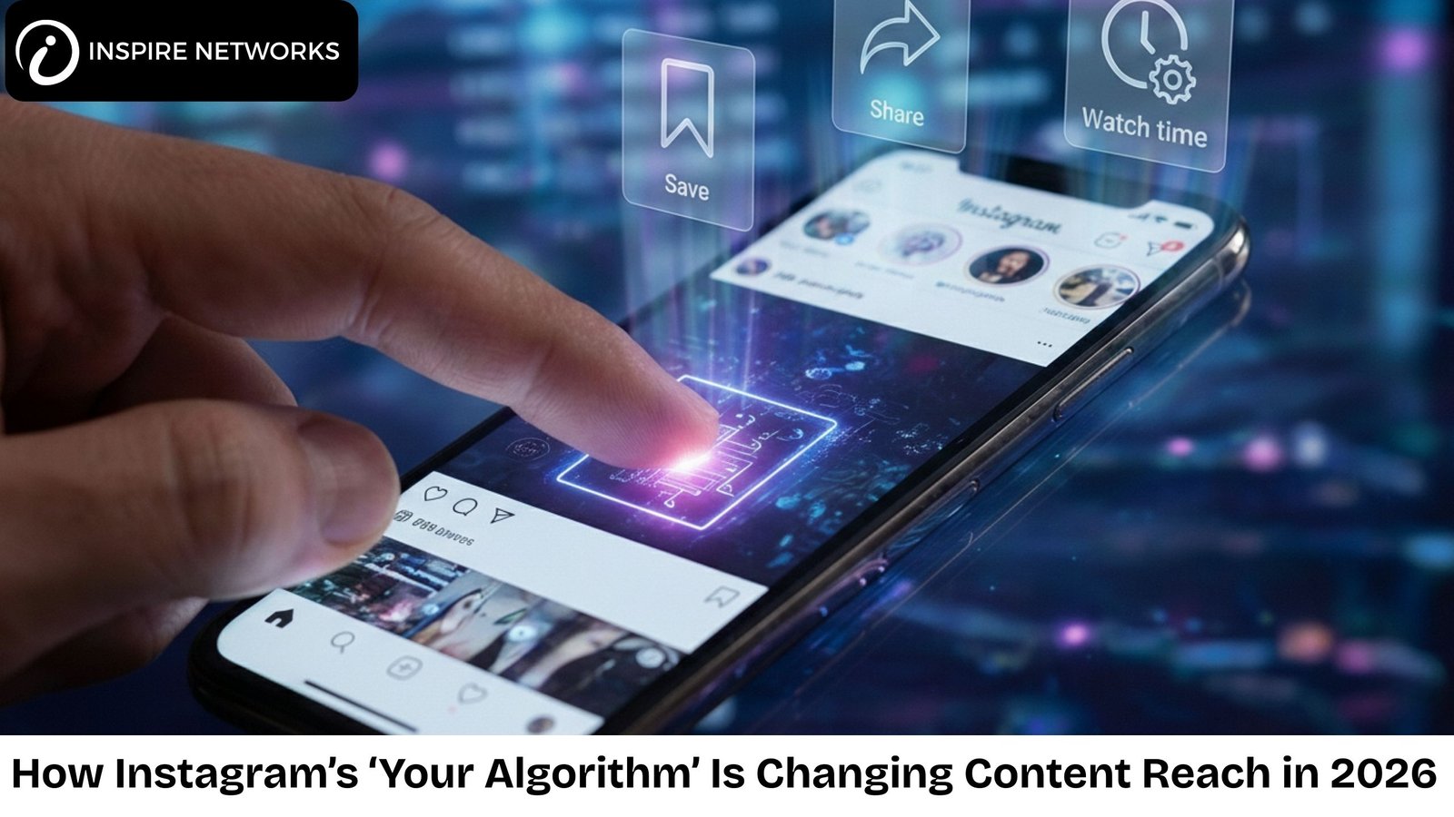 Close-up of a person interacting with a smartphone displaying a social media feed, with floating icons for save, share, and watch time representing Instagram’s 2026 algorithm update.