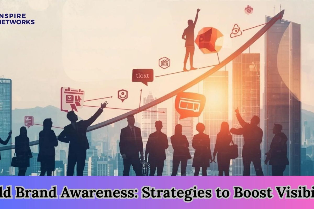 Build Brand Awareness: Strategies to Boost Visibility