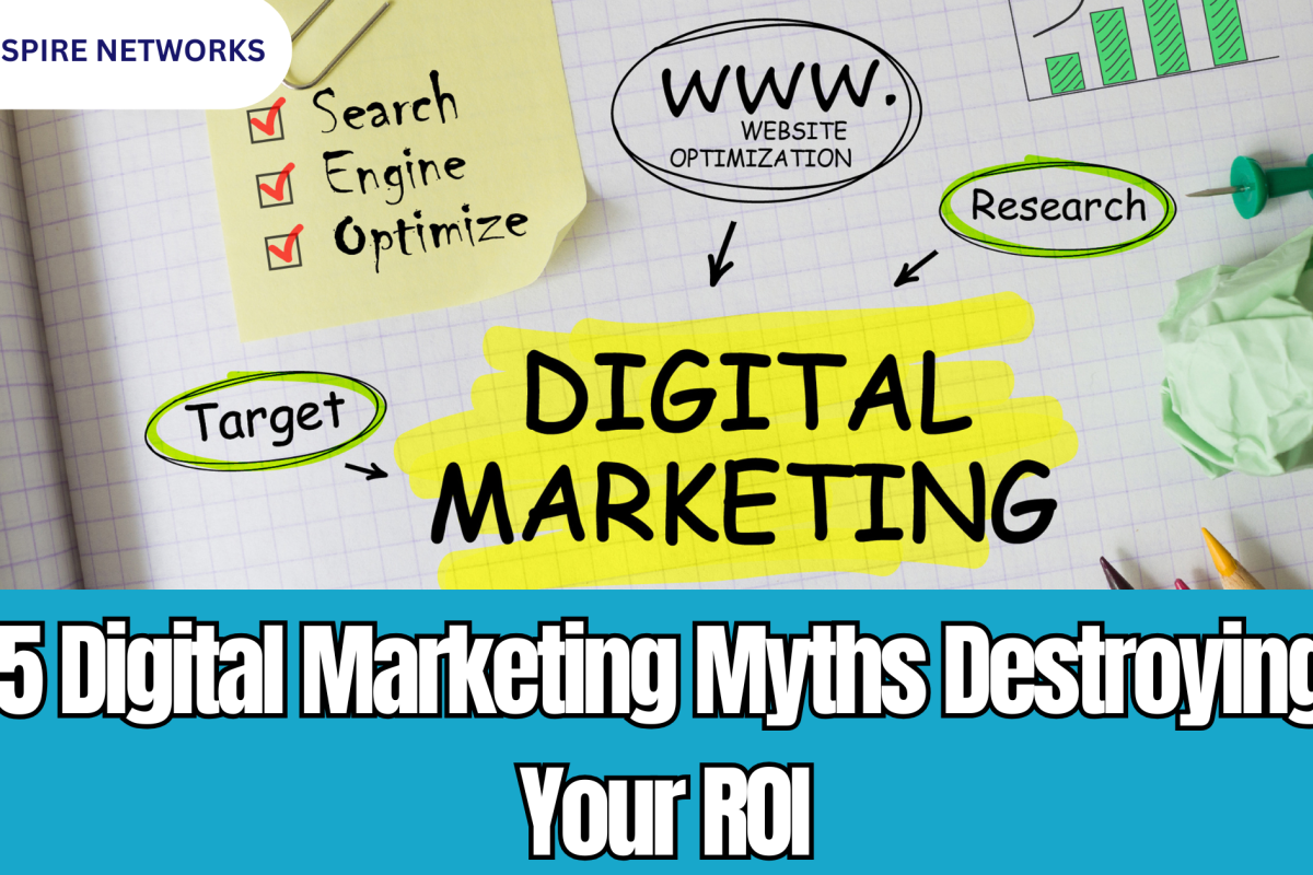 5 Digital Marketing Myths That Are Destroying Your ROI